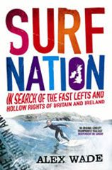 Surf Nation: In Search of the Fast Lefts and Hollow Rights of Britain and Ireland